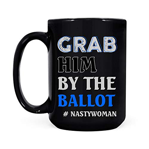 Grab Him By The Ballot Nasty Woman Vote Democrat 2020 Black Coffee Mug Grab Him By The Ballot Nasty Woman Vote Democrat 2020 Black Coffee Mug
