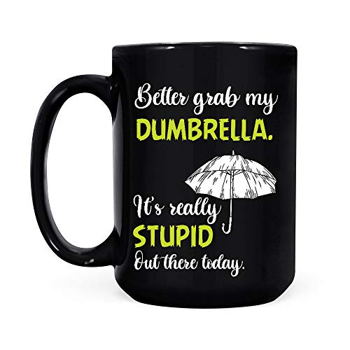 Better Grab My Dumbrella Its Pretty Stupid Out There Today Black Coffee Mug