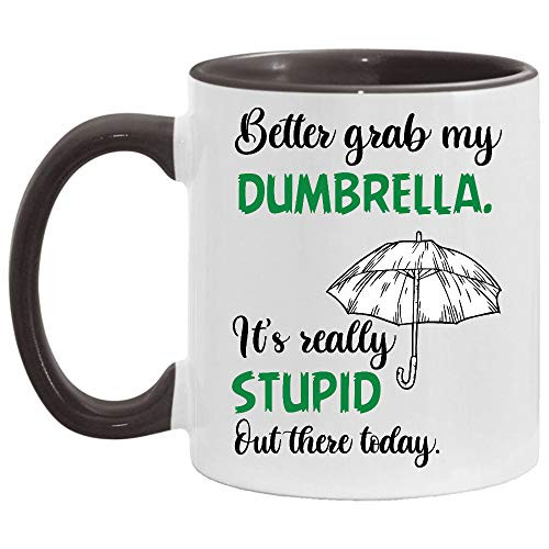 Better Grab My Dumbrella Its Pretty Stupid Out There Today Accent Mug Gift