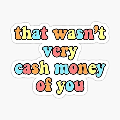 That Wasnt Very Cash Money of You Sticker - Sticker Graphic - Auto Wall Laptop Cell Truck Sticker for Windows Cars Trucks That Wasnt Very Cash Money of You Sticker - Sticker Graphic - Auto Wall Laptop Cell Truck Sticker for Windows Cars Trucks