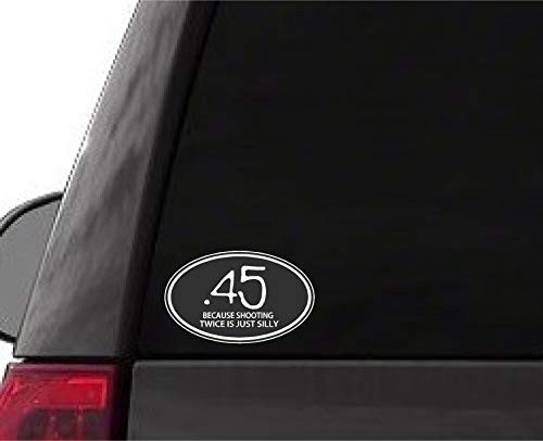 Car Truck Sticker .45 Caliber Because Shooting Twice is just Silly Funny Safety Sign Funny Cute Decal for auto