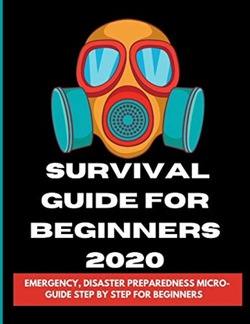 The New Survival Guide For Beginners 2020 Emergency Disaster Preparedness Micro-Guide step by step for beginners Emergency Disaster Preparedness Micro-Guide step by step for beginners