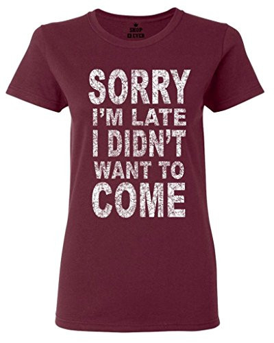 shop4ever Sorry Im Late I Didnt Want to Come Womens T-Shirt Funny Shirts Medium Maroon0