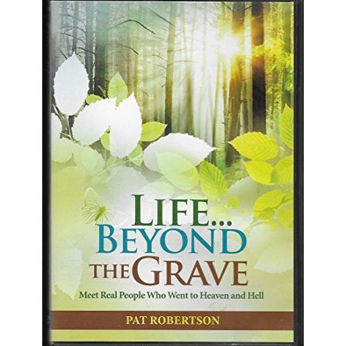 Pat Robertson Presents Life Beyond the Grave Meet Real People Who Went to Heaven and Hell