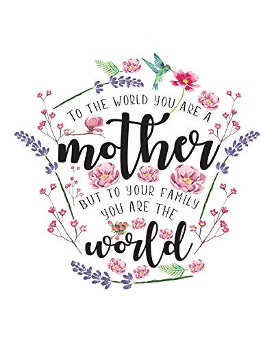 To The World You Are a Mother But to Your Family You Are The World - Wall Decor Art Print with White background - 8x10 unframed print for mothers