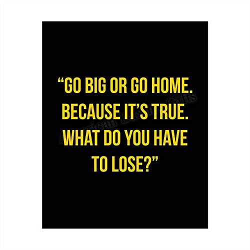 inchGo Big or Go Home-What Do You Have to Lose inch Motivational Quotes Wall Art -8 x 10 inch Typographic Poster Print-Ready to Frame. Inspirational Decor for Home-Office-School-Dorm. Perfect Sign for the Gym