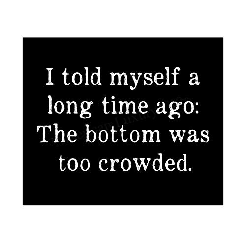 inchTold Myself Long Ago-The Bottom Was Too Crowded inch Motivational Quotes Wall Art-10 x 8 inch Modern Typographic Print-Ready to Frame. Inspirational Home-Office-School-Dorm Decor. Great Sign for Motivation