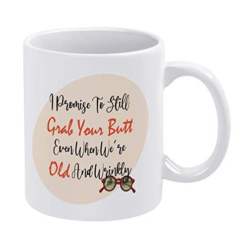 11oz Tea Coffee Milk Cup I Promise To Still Grab Your Butt Even When Were Old And Wrinkly Unique Gift Mug for Wedding Birthday Party Christmas Gift and Thanks Giving Mug Gift One Pack
