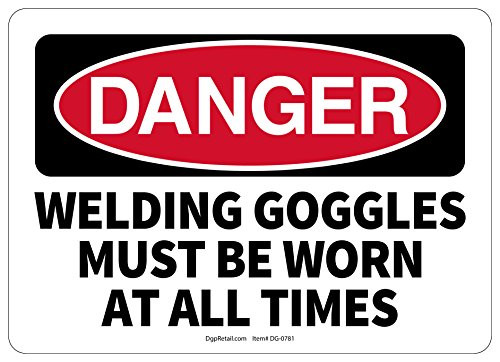 OSHA Danger Safety Sign Welding Goggles Must BE Worn at All Times OSHA Danger Safety Sign Welding Goggles Must BE Worn at All Times