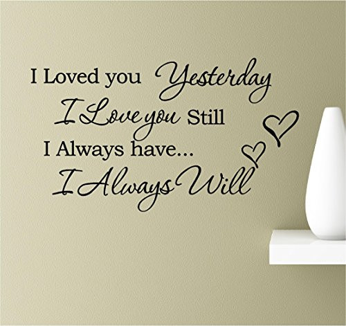 I Loved You Yesterday I Love You Still I Always Have. I Always Will. Vinyl Wall Art Inspirational Quotes Decal Sticker