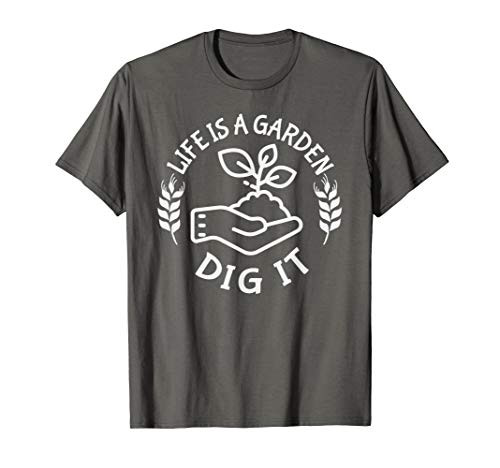 Life is a garden dig it   Plant Lovers T-Shirt