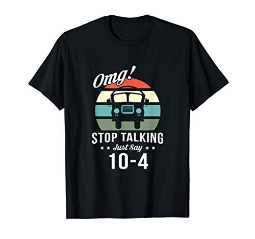 Omg stop talking just say 10-4 Gifts for a Funny Bus driver T-Shirt
