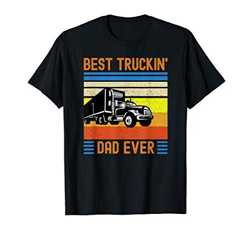 Best Truckin Dad Ever Truck Driver Father s Day Gift T-Shirt Best Truckin Dad Ever Truck Driver Father s Day Gift T-Shirt