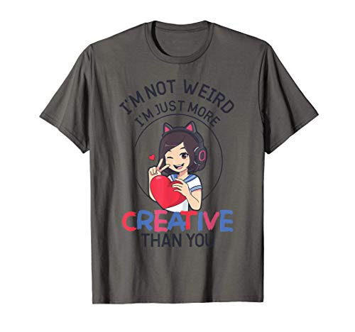 Im Not Weird Im Just More Creative Than You Funny Anime T-Shirt