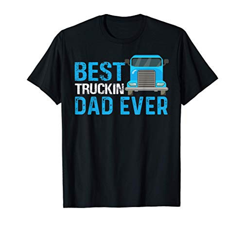Best Truckin Dad Ever Funny Truck Driver Dad Gift T-Shirt Best Truckin Dad Ever Funny Truck Driver Dad Gift T-Shirt