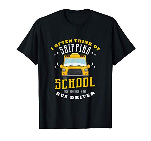 I often think of skipping school then I School bus Driver T-Shirt