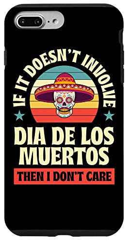 iPhone 7 Plus 8 Plus If It Doesnt Involve Dia De Los Muertos Then I Dont Care Case