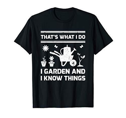 Garden Lover Thats What I Do I Garden And I Know Things T-Shirt Garden Lover Thats What I Do I Garden And I Know Things T-Shirt