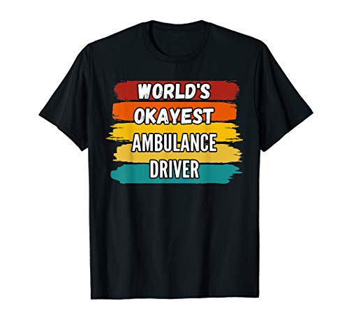 Ambulance Driver Gifts Worlds Okayest Ambulance Driver T-Shirt