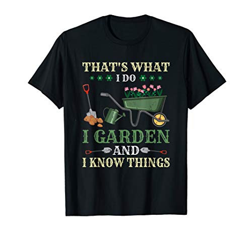 Funny Thats What I Do I Garden And I Know Things T-Shirt