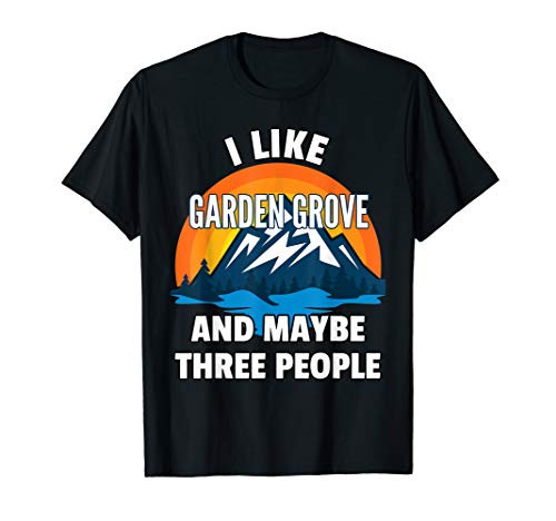 I Like Garden Grove And Maybe Three People T-Shirt