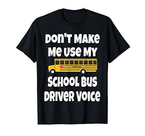 Dont Make Me Use My School Bus Driver Voice Shirt Gift T-Shirt