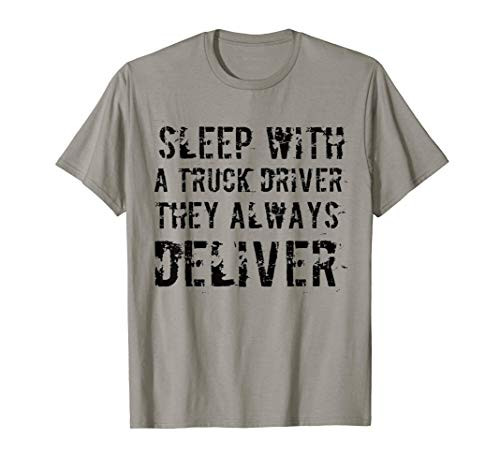 Sleep With A Truck Driver They Always Deliver - Trucker Gift T-Shirt