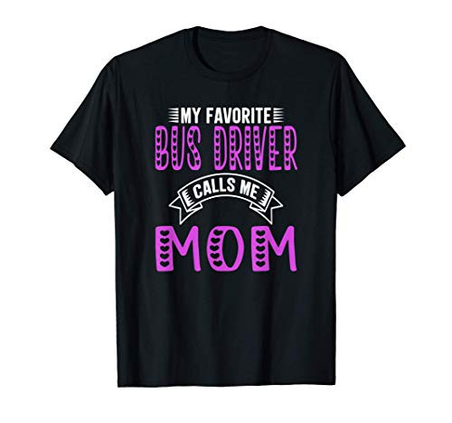 My Favorite Bus Driver Calls Me Mom Gifts For Bus Driver Mom T-Shirt