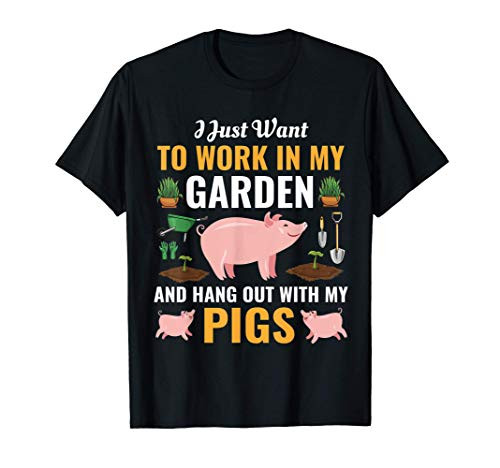I Just Want to Work In My Garden and Hangout With My Pigs T-Shirt