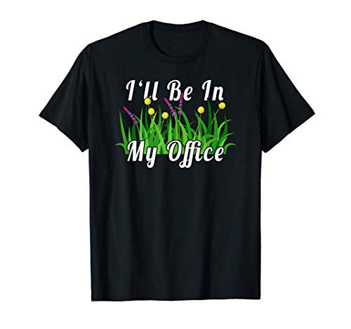 Ill Be In My Office Funny Garden T-Shirt