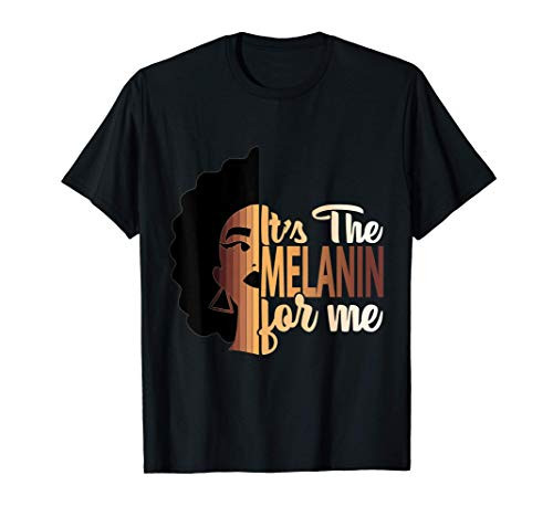 Black history month Its The Melanin For Me melanin T-Shirt