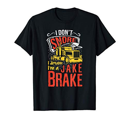 I dont snore I dream Im a Jake Brake Funny Truck Driver T-Shirt