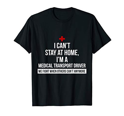 I Cant Stay At Home Im A Medical Transport Driver We Figh T-Shirt