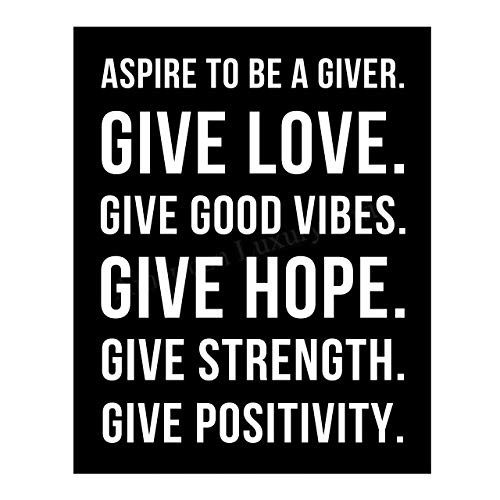 inchAspire to be a Giver inch Inspirational Quotes Wall Sign -11 x 14 inch Motivational Poster Print-Ready to Frame. Modern Typographic Design. Positive Home-Office-School Decor. Great Gift of Positivity inchAspire to be a Giver inch Inspirational Quotes Wall Sign -11 x 14 inch Motivational Poster Print-Ready to Frame. Modern Typographic Design. Positive Home-Office-School Decor. Great Gift of Positivity