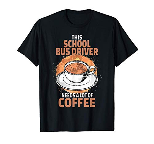 Funny School Bus Driver Coffee Gift T-Shirt