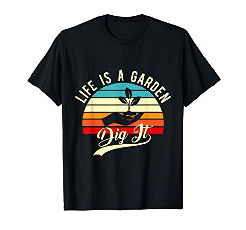 Life Is A Garden Dig It - Farmer Gift T-Shirt Life Is A Garden Dig It - Farmer Gift T-Shirt