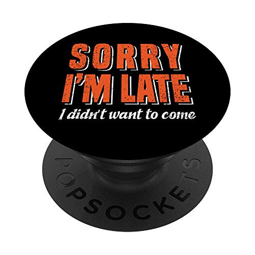 Sorry Im Late I Didnt Want To Come Sarcastic PopSockets PopGrip Swappable Grip for Phones  and  Tablets