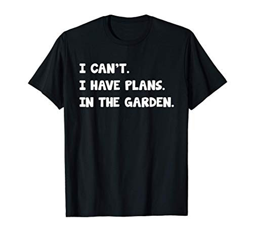 I Cant I Have Plans In The Garden Plant Lover Gardener Gift T-Shirt
