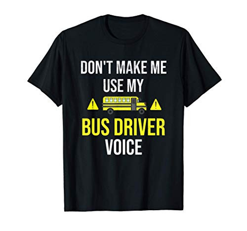 Dont Make Me Use My Bus Driver Voice   Bus Driving Gifts T-Shirt