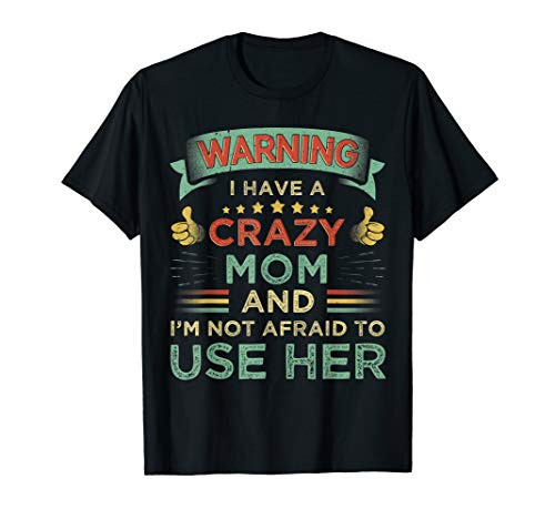 Warning I Have A Crazy Mom And Im Not Afraid To Use Her T-Shirt