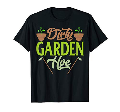 Funny Gardening Lover Plants Gift Dirty Garden Hoe T-Shirt