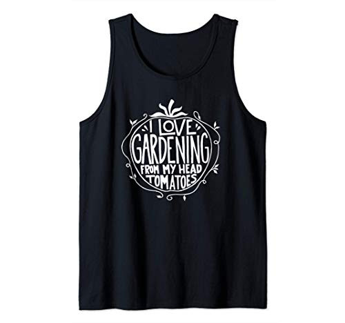I love Gardening from my head tomatoes Funny Gardener Garden Tank Top