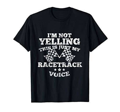Im Not Yelling Drag Racing Race Car Driver Racer Themed Gift T-Shirt Im Not Yelling Drag Racing Race Car Driver Racer Themed Gift T-Shirt