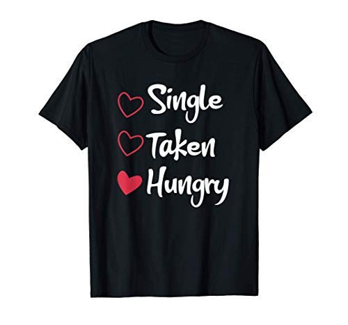 Single Taken Hungry Shirt Funny Costume Gift Valentines Day T-Shirt Single Taken Hungry Shirt Funny Costume Gift Valentines Day T-Shirt