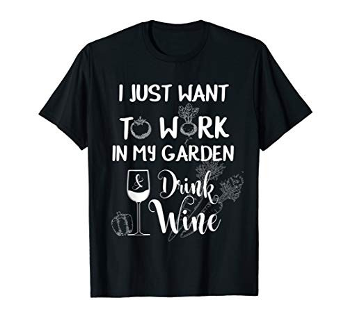 I Just Want To Work In My Garden  and  Drink Wine Funny T Shirt
