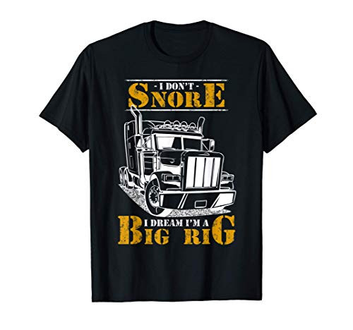 I Dont Snore I Dream Im Big Rig Truck Driver Trucker Gift T-Shirt