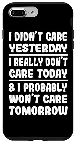iPhone 7 Plus 8 Plus I Didnt Care Yesterday I Really Dont care Today Funny Case