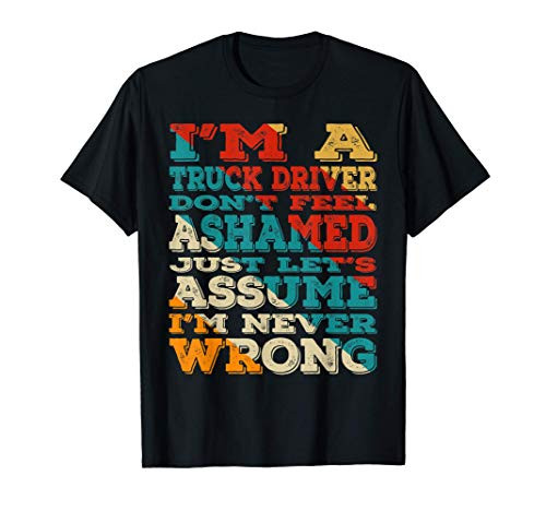 Im A Truck Driver Dont Feel Ashamed Vintage Style Funny T-Shirt