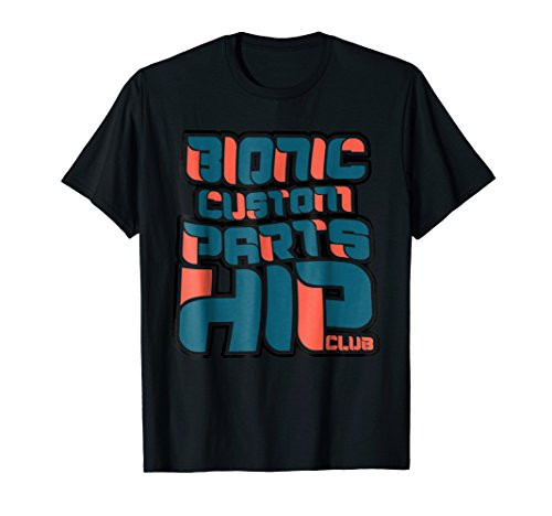 Hip Replacement Bionic Custom Parts Hip Club T-Shirt
