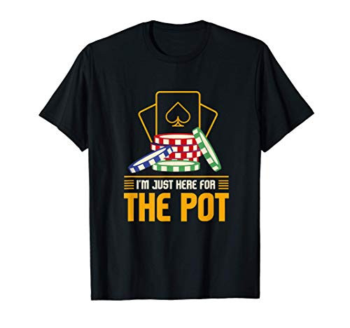 Im Just Here For The Pot I Funny Gambling Poker T-Shirt